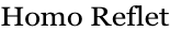 Homo Reflet
